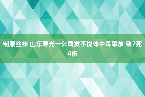 制服丝袜 山东寿光一公司发不悦体中毒事故 致7死4伤