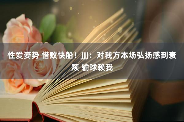 性爱姿势 惜败快船！JJJ：对我方本场弘扬感到衰颓 输球赖我