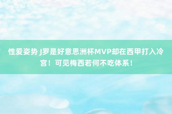 性爱姿势 J罗是好意思洲杯MVP却在西甲打入冷宫！可见梅西若何不吃体系！